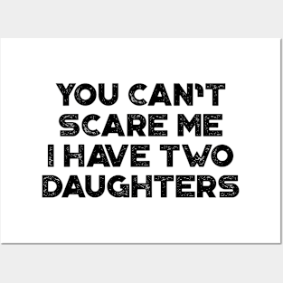 You Can't Scare Me I Have Two Daughters Funny Father's Day Posters and Art